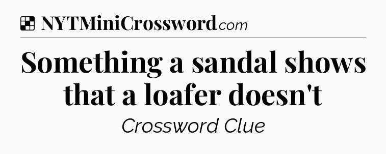 Solution: Something a sandal shows that a loafer doesn't - NYT Crossword