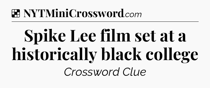 Solution: Spike Lee film set at a historically black college - NYT Crossword