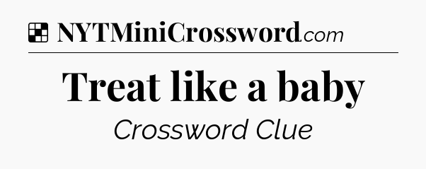Solution: Treat like a baby - NYT Crossword
