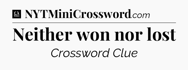 Neither won nor lost - LA Times Crossword