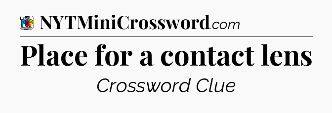 Place for a contact lens Crossword Clue