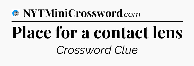Place for a contact lens Crossword Clue