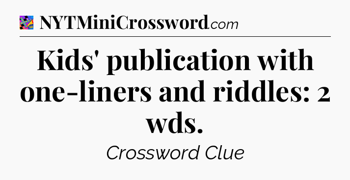 Kids' publication with one-liners and riddles: 2 wds Crossword Clue