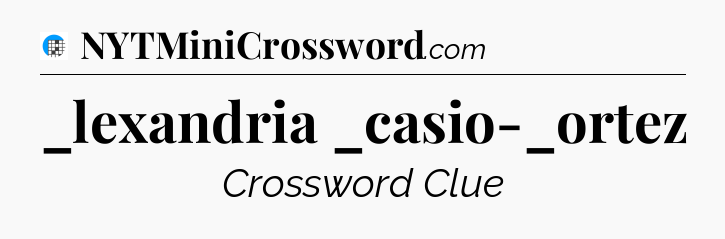 _lexandria _casio-_ortez Crossword Clue