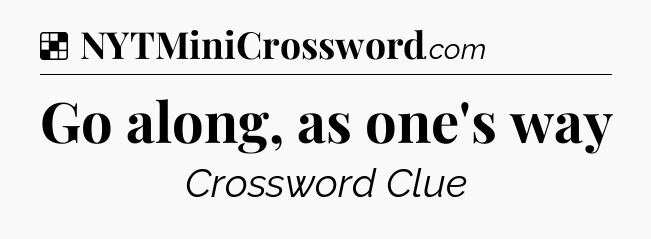 Solution: Go along, as one's way - NYT Crossword