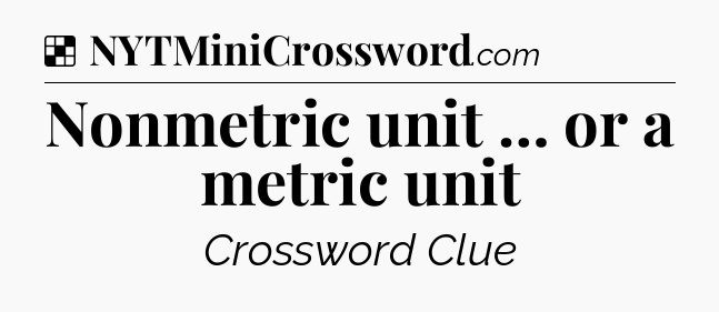 Solution: Nonmetric unit … or a metric unit - NYT Crossword