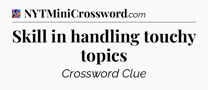 Skill in handling touchy topics Crossword Clue