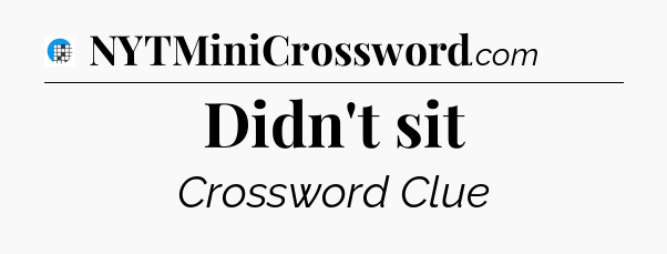 Didn't sit Crossword Clue