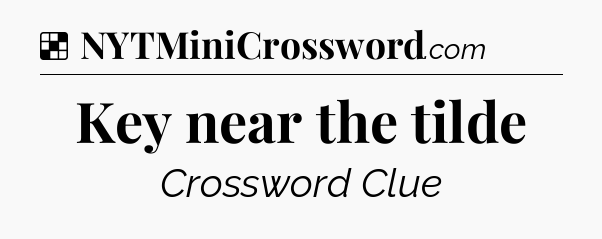 Solution: Key near the tilde - NYT Crossword