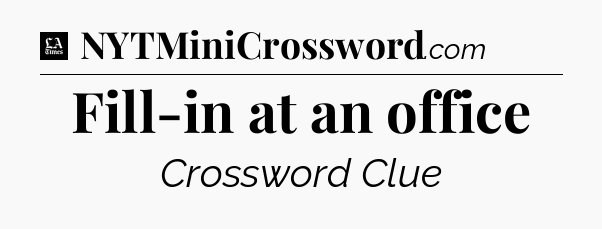 Fill-in at an office - LA Times Crossword