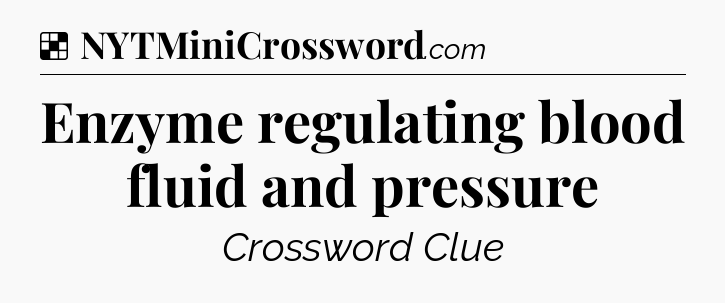 Solution: Enzyme regulating blood fluid and pressure - NYT Crossword