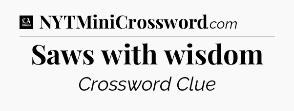 Saws with wisdom - LA Times Crossword