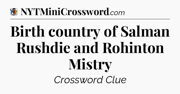 Birth country of Salman Rushdie and Rohinton Mistry Crossword Clue