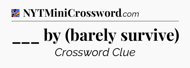 ___ by (barely survive) Crossword Clue