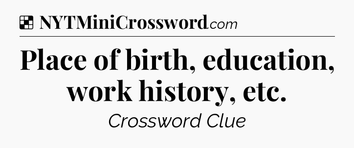 Solution: Place of birth, education, work history, etc - NYT Crossword