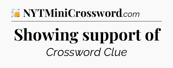 Showing support of - 7 Little Words