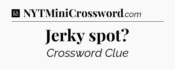 Jerky spot - LA Times Crossword