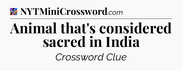 Animal that's considered sacred in India Crossword Clue