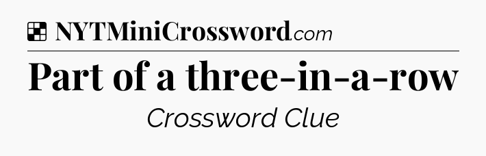 Solution: Part of a three-in-a-row - NYT Crossword