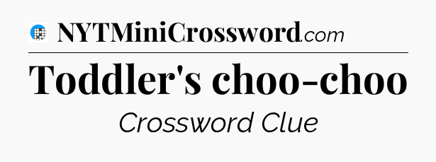 Toddler's choo-choo Crossword Clue
