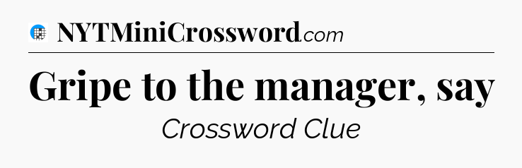 Gripe to the manager, say Crossword Clue