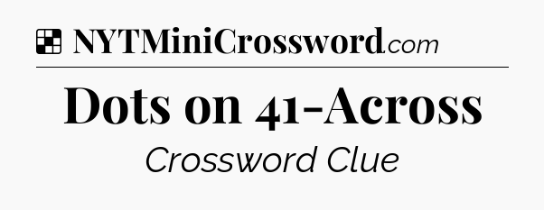 Solution: Dots on 41-Across - NYT Crossword