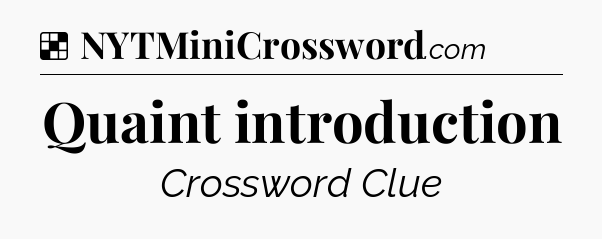 Solution: Quaint introduction - NYT Crossword