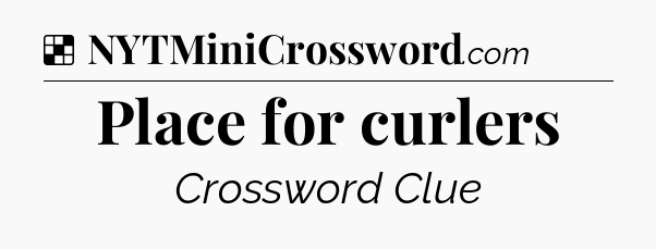 Solution: Place for curlers - NYT Crossword