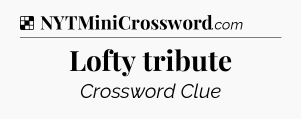 Solution: Lofty tribute - NYT Crossword