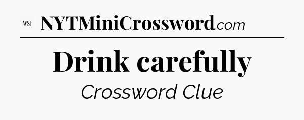 Drink carefully - WSJ Crossword
