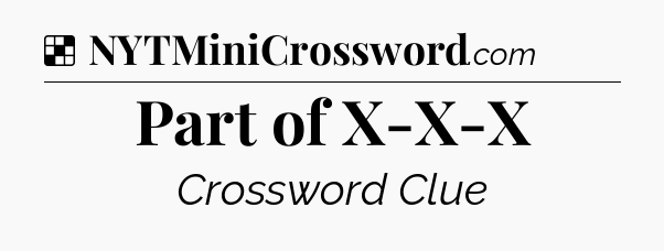 Solution: Part of X-X-X - NYT Crossword