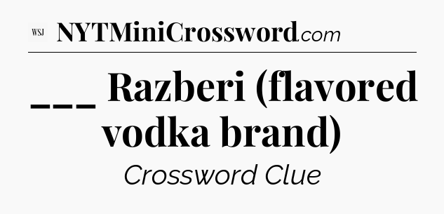 ___ Razberi (flavored vodka brand) - WSJ Crossword