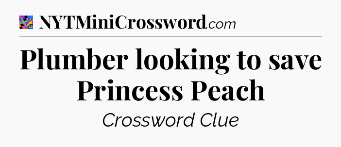 Plumber looking to save Princess Peach Crossword Clue