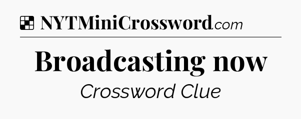 Solution: Broadcasting now - NYT Crossword