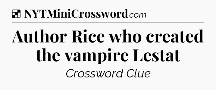 Solution: Author Rice who created the vampire Lestat - NYT Crossword