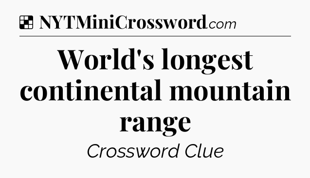 Solution: World's longest continental mountain range - NYT Crossword