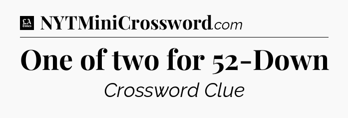 One of two for 52-Down - LA Times Crossword