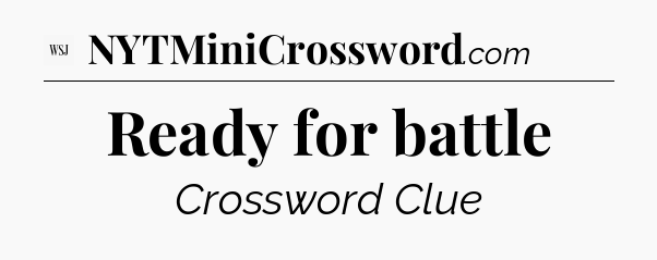 Ready for battle - WSJ Crossword