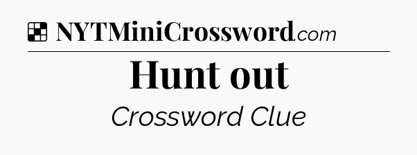 Solution: Hunt out - NYT Crossword