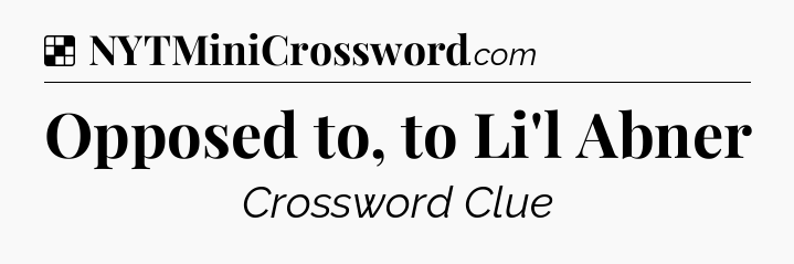 Solution: Opposed to, to Li'l Abner - NYT Crossword