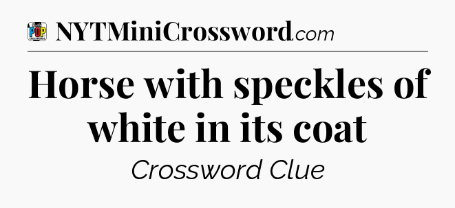 Horse with speckles of white in its coat Crossword Clue