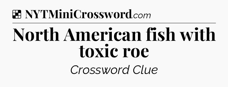 Solution: North American fish with toxic roe - NYT Crossword