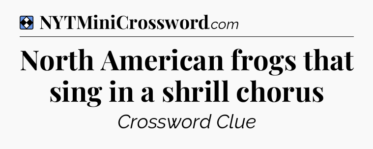 Solution: North American frogs that sing in a shrill chorus - NYT Mini Crossword