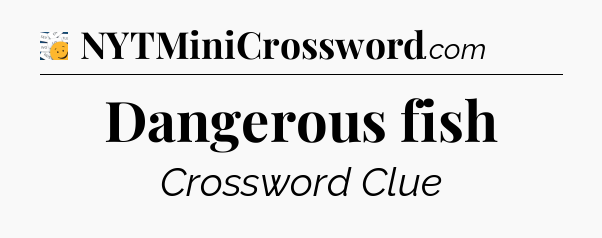 Dangerous fish - 7 Little Words