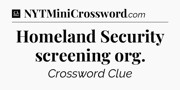 Homeland Security screening org - LA Times Crossword