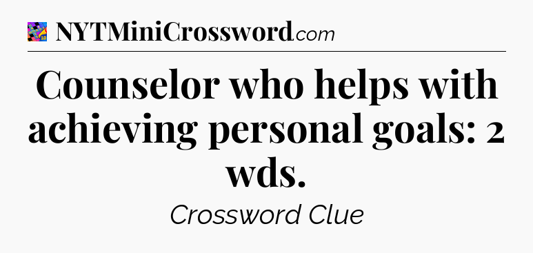Counselor who helps with achieving personal goals: 2 wds Crossword Clue