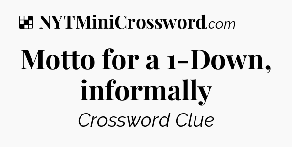 Solution: Motto for a 1-Down, informally - NYT Crossword