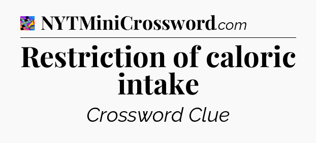 Restriction of caloric intake Crossword Clue