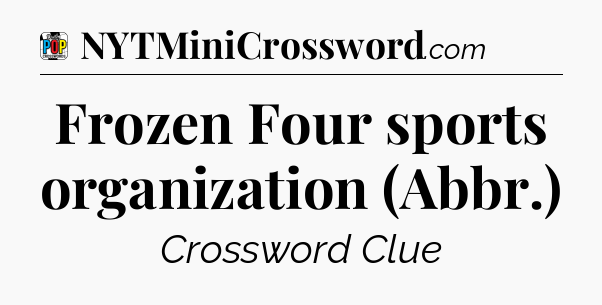 Frozen Four sports organization (Abbr.) Crossword Clue