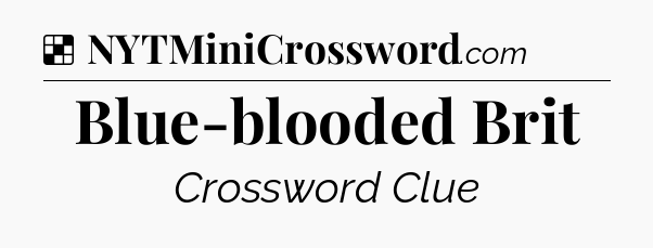 Solution: Blue-blooded Brit - NYT Crossword